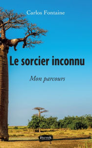Title: Le Sorcier inconnu: Mon parcours, Author: Carlos Fontaine