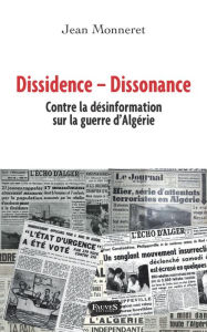Title: Dissidence Dissonance: Contre la désinformation sur la guerre d'Algérie, Author: Jean Monneret
