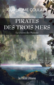 Title: Pirates des trois mers - La guerre des maisons. Tome 1: La Guerre des Maisons - Tome 1, Author: Guillaume Coulaty
