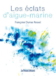 Title: Les éclats d'aigue-marine, Author: Françoise Dumas Rossel