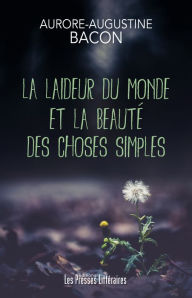 Title: La laideur du monde et la beauté des choses simples, Author: Aurore-Augustine Bacon