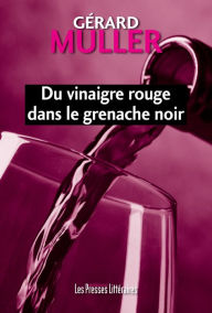 Title: Du vinaigre rouge dans le grenache noir, Author: Gérard Muller