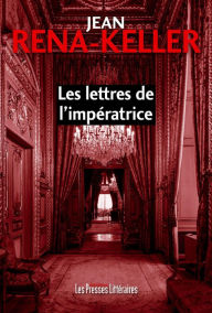 Title: Les lettres de l'impératrice, Author: Jean Rena-Keller