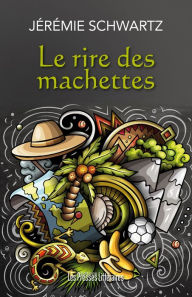 Title: Le rire des machettes, Author: Jérémie Schwartz