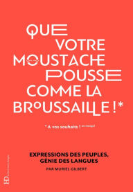 Title: Que votre moustache pousse comme la broussaille, Author: Muriel Gilbert