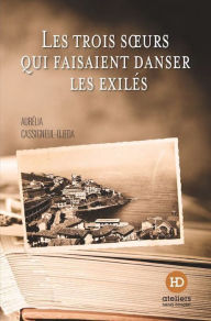 Title: Les trois soeurs qui faisaient danser les exilés, Author: Aurélia Cassigneul-Ojeda