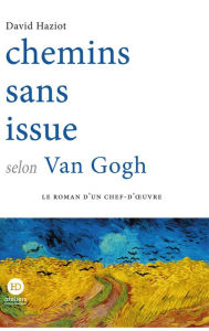 Title: Chemins sans issue selon Van Gogh, Author: David Haziot