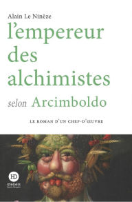 Title: L'empereur des alchimistes selon Arcimboldo, Author: Alain Le Ninèze
