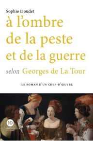 Title: A l'ombre de la peste et de la guerre selon Georges de La Tour, Author: Sophie Doudet