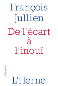 Title: De l'écart à l'inouï: Un chemin de pensée, Author: François Jullien