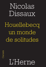 Title: Houellebecq, un monde de solitudes, Author: Nicolas Dissaux