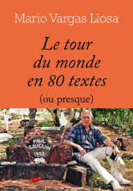 Title: Le tour du monde en 80 textes (ou presque), Author: Mario Vargas Llosa