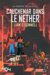 Title: Cauchemar dans le Nether - Minecraft (La guerre des blocs, tome 2), Author: Liam O'Donnell