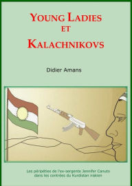 Title: Young Ladies et Kalachnikovs: Les péripéties de l'ex-sergente Jennifer Canuto dans les contrées du Kurdistan irakien, Author: Dylan Jakobsen