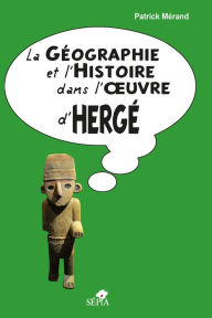Title: LA GÉOGRAPHIE ET L'HISTOIRE DANS L'OEUVRE D'HERGÉ, Author: patrick Merand