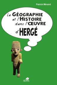 Title: LA GÉOGRAPHIE ET L'HISTOIRE DANS L'OEUVRE D'HERGÉ, Author: Eve Hayes