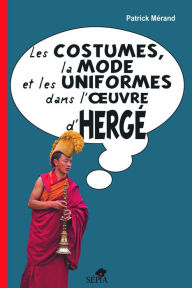 Title: Les costumes, la mode et les uniformes dans l'oeuvre d'Hergé, Author: patrick Merand