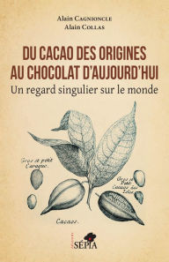 Title: Du cacao des origines au chocolat d'aujourd'hui: Un regard singulier sur le monde, Author: Alain Collas