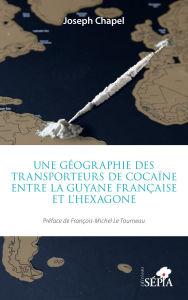 Title: Une géographie des transporteurs de cocaïne entre la Guyane française et l'Hexagone, Author: Joseph Chapel