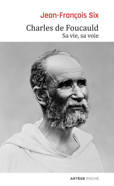 Charles de Foucauld: Sa vie, sa voie