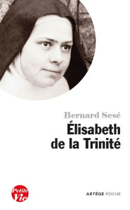 Title: Petite vie d'Elisabeth de la Trinité, Author: Bernard Sesé