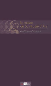 Title: La messe du saint curé d'Ars, Author: Guillaume d' Alançon