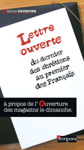 Title: Lettre ouverte du dernier des chrétiens au premier des Français: à propos de l'ouverture des magasins le dimanche, Author: Michel Fauquier