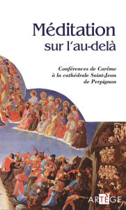 Title: Méditation sur l'au-delà: Conférences de Carême à la cathédrale Saint-Jean de Perpignan, Author: Collectif