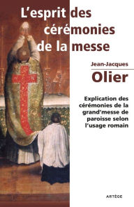 Title: L'Esprit des Cérémonies de la Messe: Explication des cérémonies de la grand'messe de paroisse selon l'usage romain, Author: Abbé Olier Jean-Jacques