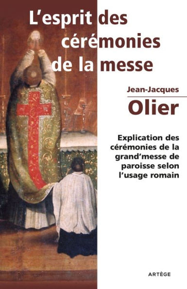 L'Esprit des Cérémonies de la Messe: Explication des cérémonies de la grand'messe de paroisse selon l'usage romain