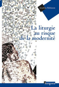 Title: La liturgie au risque de la modernité, Author: Jonathan Robinson