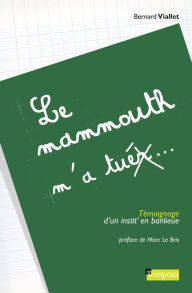 Title: Le Mammouth m'a tuer: Témoignage d'un instit' en banlieue, Author: Bernard Viallet