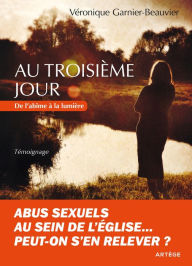Title: Au troisième jour: De l'abîme à la lumière, Author: Véronique Garnier-Beauvier