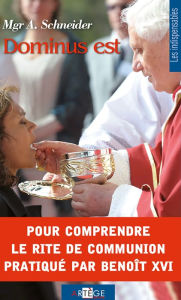 Title: Dominus est: Pour comprendre le rite de communion pratiqué par Benoît XVI, Author: Mgr Athanasius Schneider