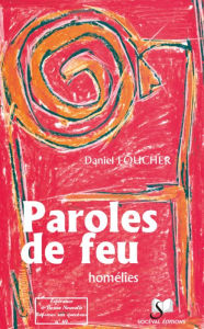 Title: Paroles de feu: Homélies, Author: Père Daniel Foucher