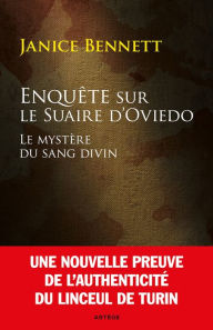 Title: Enquête sur le Suaire d'Oviedo: Le mystère du sang divin, Author: Madame Janice Bennett