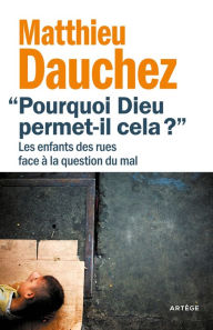 Title: Pourquoi Dieu permet-il cela ?: Les enfants des rues face à la question du mal, Author: Abbé Matthieu Dauchez