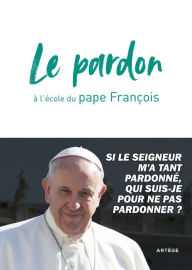 Title: Le pardon à l'école du pape François, Author: François