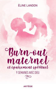 Title: Burn-out maternel et épuisement spirituel: 9 semaines avec Dieu, Author: Eline Landon