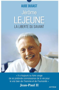 Title: Jérôme Lejeune: La liberté du savant, Author: Aude Dugast