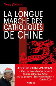 Title: La Longue Marche des catholiques de Chine, Author: Yves Chiron