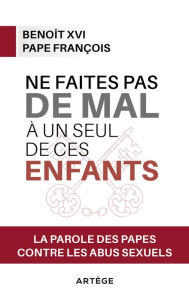 Title: Ne faites pas de mal à un seul de ces enfants: La parole des papes contre les abus sexuels, Author: François