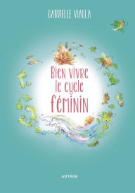Title: Bien vivre le cycle féminin: Respecte la nature, Author: Gabrielle Vialla