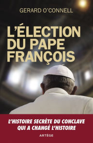 Title: L'élection du pape François: Un compte rendu de l'intérieur de l'élection qui a changé l'histoire, Author: Gerard O'Connell