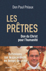 Title: Les prêtres, don du Christ pour l'humanité: Réflexions sur le sacerdoce en temps de crise, Author: Paul Préaux