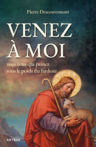 Title: Venez à moi, vous tous qui peinez sous le poids du fardeau, Author: Pierre Descouvemont