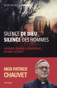 Title: Silence de Dieu, silence des hommes: Épidémies, guerres, catastrophes ... où donc est Dieu ?, Author: Patrick Chauvet