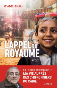 Title: L'appel du royaume: Sur les pas de soeur Emmanuelle, ma vie au service des chiffonniers du Caire, Author: Docteur Adel Ghali