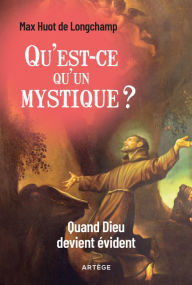 Title: Qu'est-ce qu'un mystique ?: Quand Dieu devient évident, Author: Père Max Huot de Longchamp