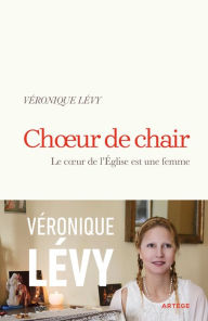 Title: Choeur de chair: Le coeur de l'Eglise est une femme, Author: Véronique Lévy